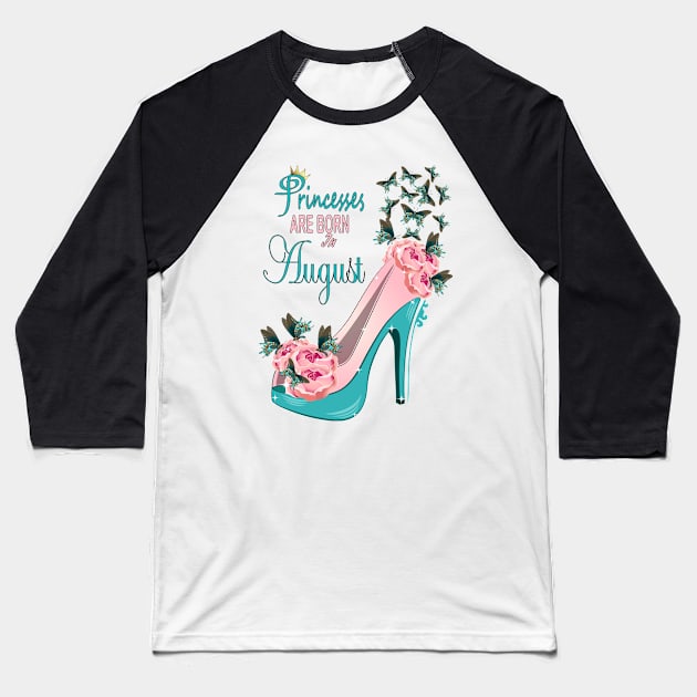 Princesses Are Born In August Baseball T-Shirt by Designoholic